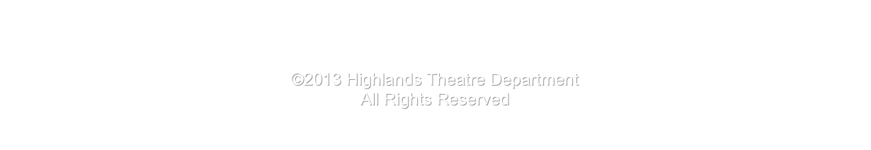 Highlands High School -- 2400 Memorial Parkway -- Ft. Thomas, KY 41075 -- (859) 781-5900 --
http://www.fortthomas.kyschools.us
Jason Burgess, theatre director -- (859) 815-2512 -- jason.burgess@fortthomas.kyschools.us
©2015 Highlands Theatre Department
All Rights Reserved